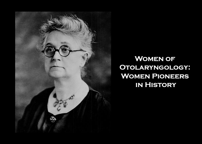 Women of Otolaryngology: Women Pioneers in History
